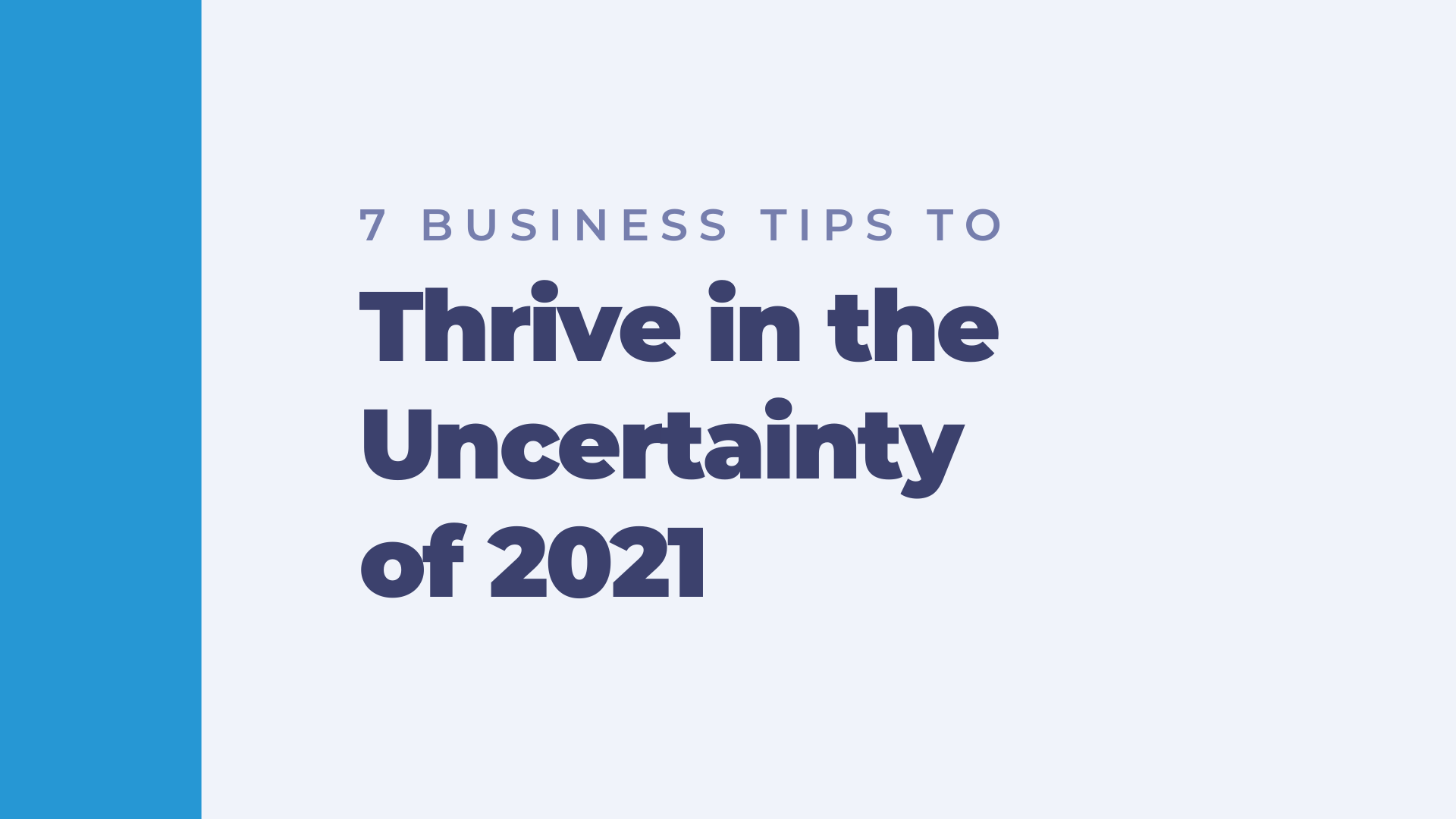 7 Business Tips to Thrive in the Uncertainty of 2021